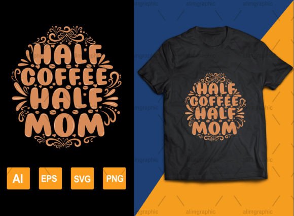 Half Mom Half Coffee Mom Designs Graphics and T-Shirt Designs Review