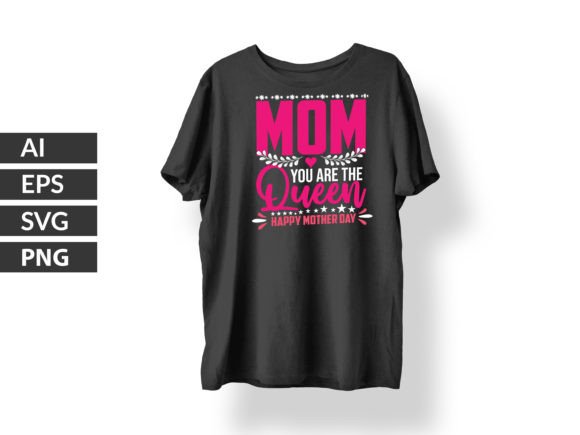 Mom You Are the Queen Happy Mother Day Graphics and T-Shirt Designs