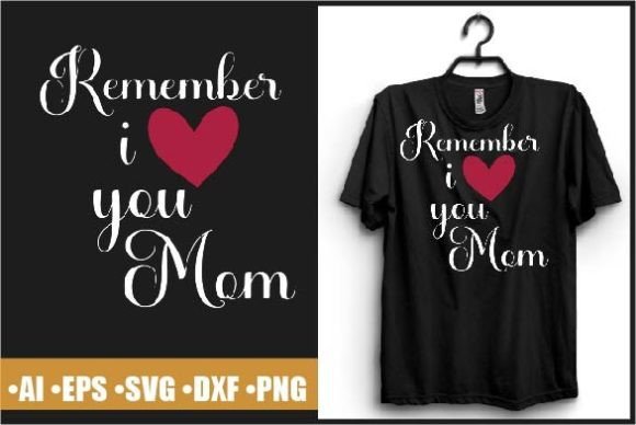 Remember I Love My Mom T-shirt Graphics and Print Templates Review